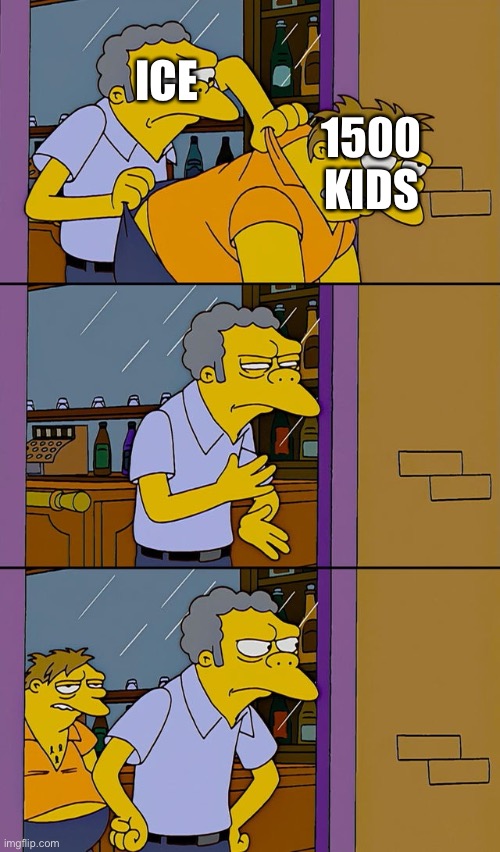 Moe throws Barney | ICE; 1500 KIDS | image tagged in moe throws barney | made w/ Imgflip meme maker