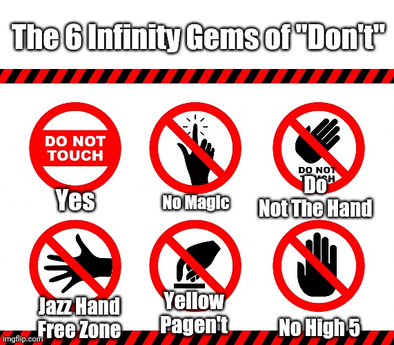 The 6 Infinity Stones of Don't. | The 6 Infinity Gems of "Don't"; Do Not The Hand; Yes; No Magic; Yellow Pagen't; Jazz Hand Free Zone; No High 5 | image tagged in no touch | made w/ Imgflip meme maker