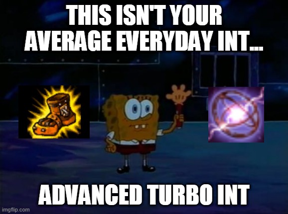 Advanced Turbo Int | THIS ISN'T YOUR AVERAGE EVERYDAY INT... ADVANCED TURBO INT | image tagged in spongebob advanced darkness | made w/ Imgflip meme maker