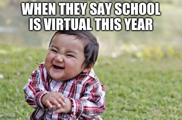 Evil Toddler | WHEN THEY SAY SCHOOL IS VIRTUAL THIS YEAR | image tagged in memes,evil toddler | made w/ Imgflip meme maker