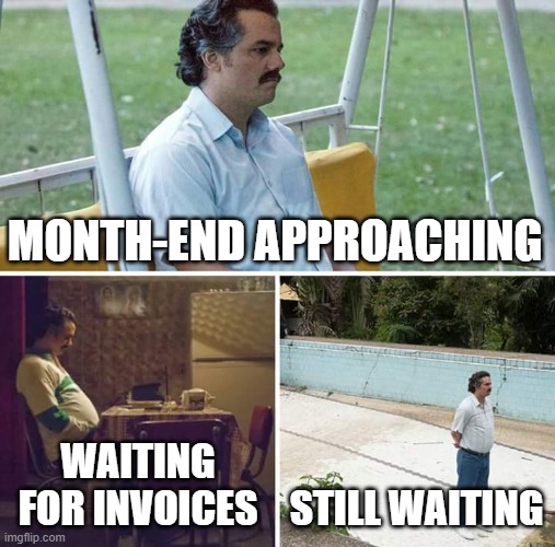 RPA Meme | MONTH-END APPROACHING; WAITING FOR INVOICES; STILL WAITING | image tagged in memes,sad pablo escobar | made w/ Imgflip meme maker