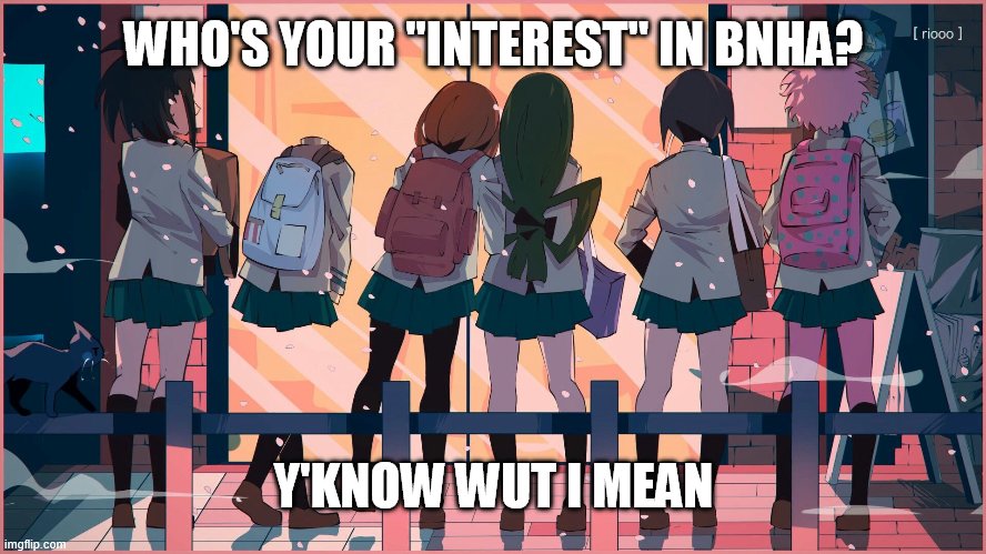 i expect a lot of mineta (how to start a conversation 103) | WHO'S YOUR "INTEREST" IN BNHA? Y'KNOW WUT I MEAN | image tagged in anime,bnha | made w/ Imgflip meme maker