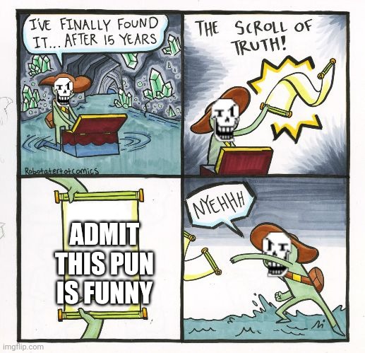 Papyrus Scroll Of Truth | ADMIT THIS PUN IS FUNNY | image tagged in papyrus scroll of truth | made w/ Imgflip meme maker