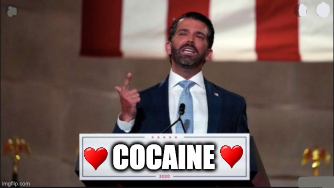 COCAINE | image tagged in memes,cocaine,republicans,addiction,don jr | made w/ Imgflip meme maker