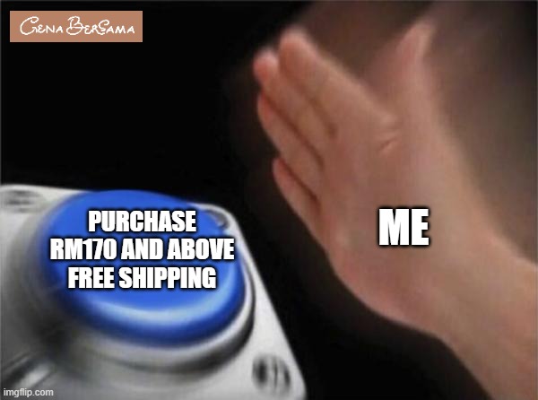 free shipping | ME; PURCHASE RM170 AND ABOVE FREE SHIPPING | image tagged in memes,blank nut button | made w/ Imgflip meme maker
