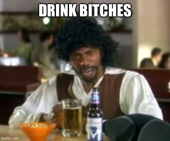 Samuel Jackson beer bar chappelle | DRINK BITCHES | image tagged in samuel jackson beer bar chappelle | made w/ Imgflip meme maker