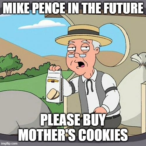 Mike | MIKE PENCE IN THE FUTURE; PLEASE BUY MOTHER'S COOKIES | image tagged in memes,pepperidge farm remembers | made w/ Imgflip meme maker