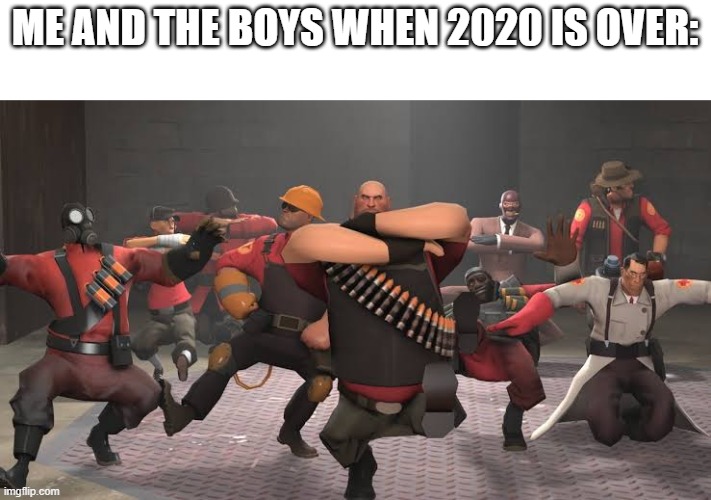 Kazotsky Kick | ME AND THE BOYS WHEN 2020 IS OVER: | image tagged in kazotsky kick,2020,dance,team fortress 2,tf2 | made w/ Imgflip meme maker