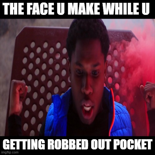The Face You Make While You Getting Robbed Outta Pocket | THE FACE U MAKE WHILE U; GETTING ROBBED OUT POCKET | image tagged in robbery | made w/ Imgflip meme maker