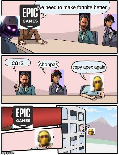 RIP raptor | we need to make fortnite better; cars; choppas; copy apex again | image tagged in memes,boardroom meeting suggestion | made w/ Imgflip meme maker