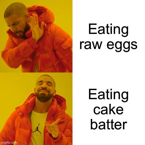 Raw eggs |  Eating raw eggs; Eating cake batter | image tagged in memes,drake hotline bling,cake,egg,batter,cooking | made w/ Imgflip meme maker