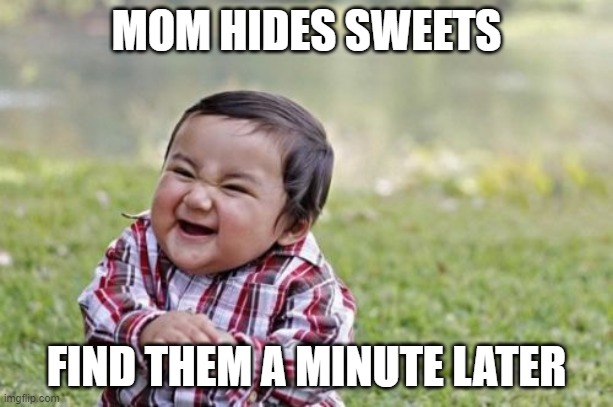 \I AM EVIL | MOM HIDES SWEETS; FIND THEM A MINUTE LATER | image tagged in memes,evil toddler | made w/ Imgflip meme maker