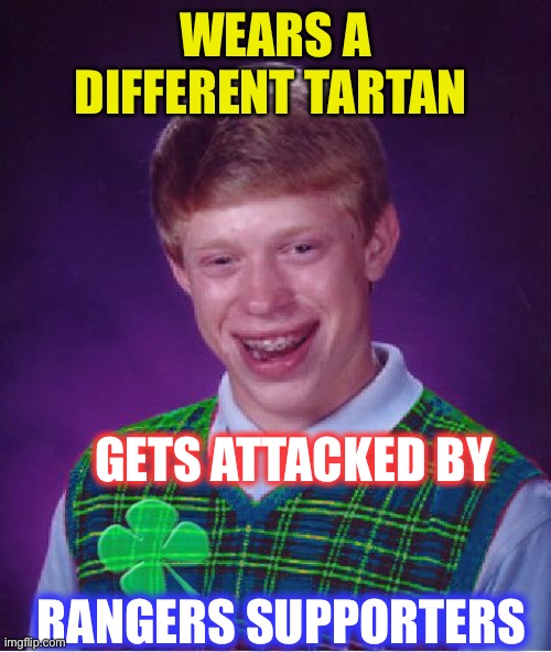 good luck brian | WEARS A DIFFERENT TARTAN GETS ATTACKED BY RANGERS SUPPORTERS | image tagged in good luck brian | made w/ Imgflip meme maker