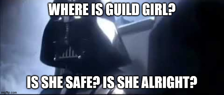 where is padme | WHERE IS GUILD GIRL? IS SHE SAFE? IS SHE ALRIGHT? | image tagged in where is padme | made w/ Imgflip meme maker