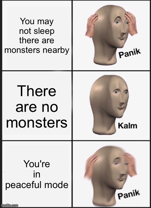 IMPOSSIBLE | You may not sleep there are monsters nearby; There are no monsters; You're in peaceful mode | image tagged in memes,panik kalm panik,funny,minecraft,peaceful mode,mobs | made w/ Imgflip meme maker