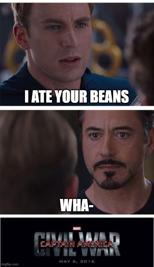 Marvel Civil War 1 | I ATE YOUR BEANS; WHA- | image tagged in memes,marvel civil war 1 | made w/ Imgflip meme maker