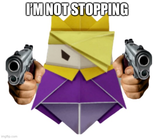 King Olly wants you to die | I’M NOT STOPPING | image tagged in king olly wants you to die | made w/ Imgflip meme maker