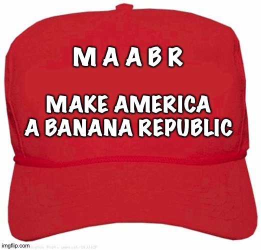 MAABR | M A A B R; MAKE AMERICA A BANANA REPUBLIC | image tagged in red hat | made w/ Imgflip meme maker