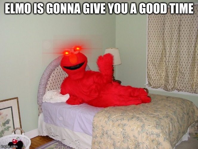 ELMO IS GONNA GIVE YOU A GOOD TIME | made w/ Imgflip meme maker