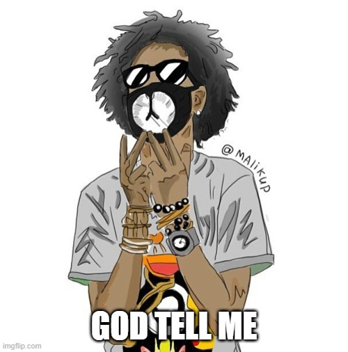 GOD TELL ME | made w/ Imgflip meme maker