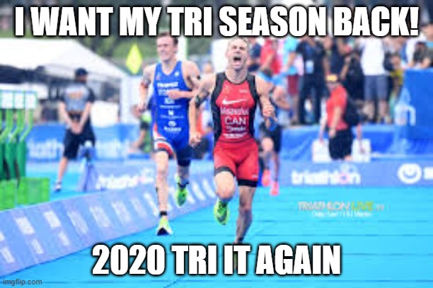 TRI Season 2020 | I WANT MY TRI SEASON BACK! 2020 TRI IT AGAIN | image tagged in triathlon,triseason,extreme sports | made w/ Imgflip meme maker