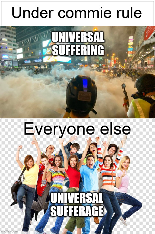 Universal suffering vs. sufferage | Under commie rule; UNIVERSAL SUFFERING; Everyone else; UNIVERSAL SUFFERAGE | image tagged in universal suffering,universal sufferage | made w/ Imgflip meme maker