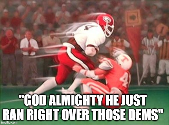 "GOD ALMIGHTY HE JUST RAN RIGHT OVER THOSE DEMS" | made w/ Imgflip meme maker