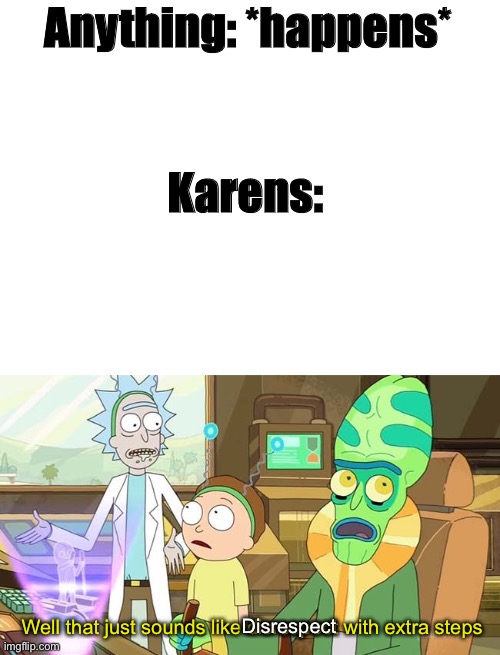 Anything: *happens*; Karens:; Well that just sounds like disrespect with extra steps; Disrespect | image tagged in blank white template,that just sounds like with extra steps | made w/ Imgflip meme maker