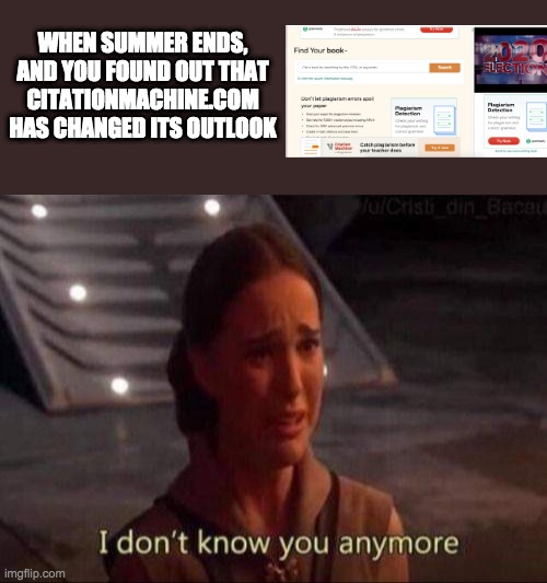 Padme | WHEN SUMMER ENDS, AND YOU FOUND OUT THAT CITATIONMACHINE.COM HAS CHANGED ITS OUTLOOK | image tagged in padme,i don't know you anymore,star wars | made w/ Imgflip meme maker