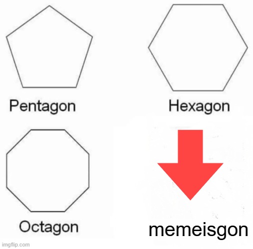 ok | memeisgon | image tagged in memes,pentagon hexagon octagon | made w/ Imgflip meme maker