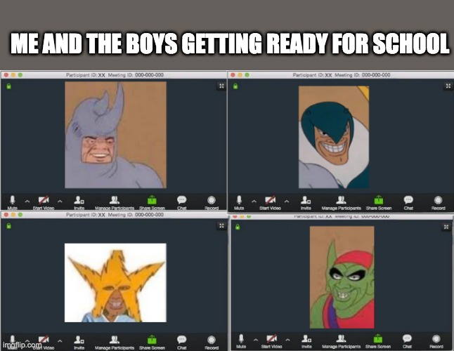 ME AND THE BOYS GETTING READY FOR SCHOOL | image tagged in me and the boys,back to school,online school | made w/ Imgflip meme maker