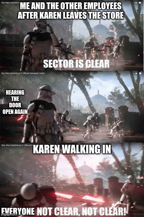 Sector not clear | ME AND THE OTHER EMPLOYEES AFTER KAREN LEAVES THE STORE; HEARING THE DOOR OPEN AGAIN; KAREN WALKING IN; EVERYONE | image tagged in sector not clear | made w/ Imgflip meme maker