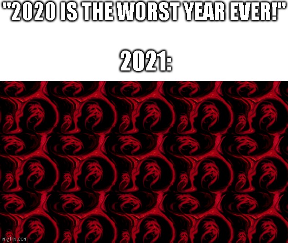 "2020 IS THE WORST YEAR EVER!"; 2021: | image tagged in memes,2021,2020,earthbound | made w/ Imgflip meme maker
