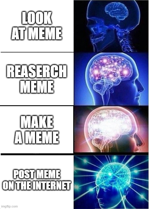 Expanding Brain | LOOK AT MEME; REASERCH MEME; MAKE A MEME; POST MEME ON THE INTERNET | image tagged in memes,expanding brain | made w/ Imgflip meme maker