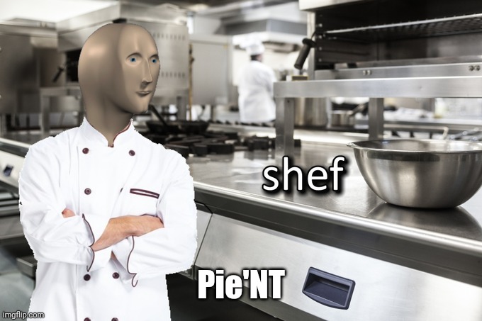 Meme Man Shef | Pie'NT | image tagged in meme man shef | made w/ Imgflip meme maker