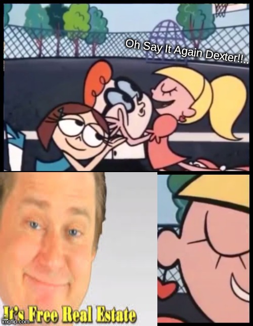 say it again free real estate | Oh Say It Again Dexter!!.. Its Free Real Estate | image tagged in memes,say it again dexter | made w/ Imgflip meme maker