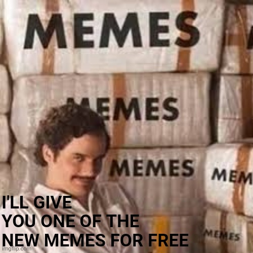  I'LL GIVE YOU ONE OF THE NEW MEMES FOR FREE | made w/ Imgflip meme maker