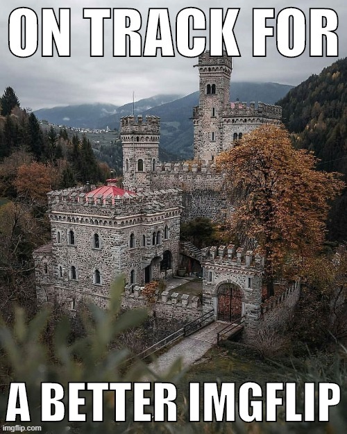 Surreal campaign propaganda for IMGFLIP_PRESIDENTS. | image tagged in on track for a better imgflip,propaganda,castle,surreal,imgflipper,meanwhile on imgflip | made w/ Imgflip meme maker