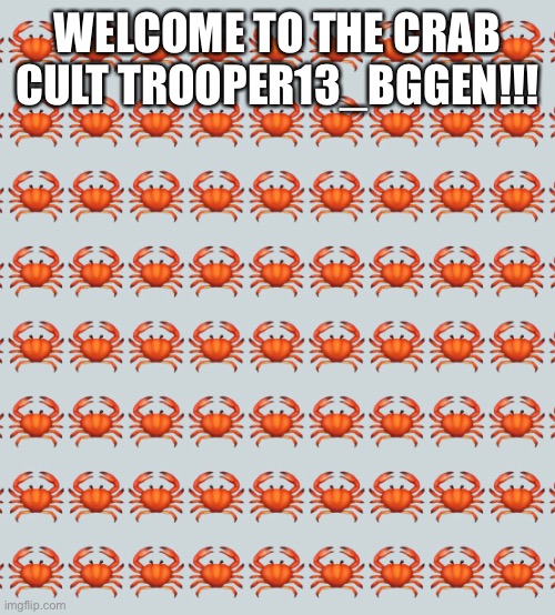 Welcome! | WELCOME TO THE CRAB CULT TROOPER13_BGGEN!!! | made w/ Imgflip meme maker