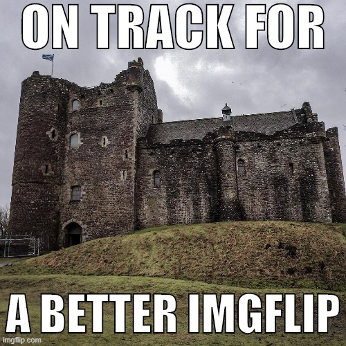 Doune Castle was the seat of Robert Stewart, the 1st Duke of Albany and Governor of Scotland. He acquired the castle in 1361. | ON TRACK FOR; A BETTER IMGFLIP | image tagged in doune castle,castle,imgflipper,surreal,meanwhile on imgflip,scotland | made w/ Imgflip meme maker