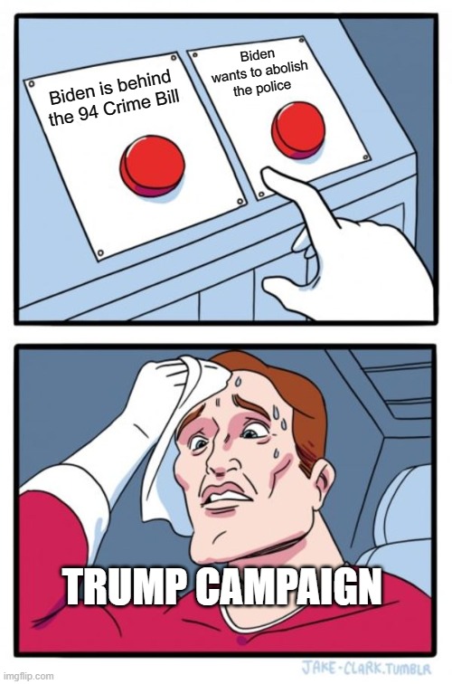 Two Buttons | Biden wants to abolish the police; Biden is behind the 94 Crime Bill; TRUMP CAMPAIGN | image tagged in memes,two buttons | made w/ Imgflip meme maker