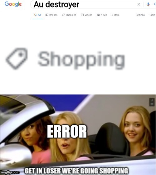 Google search shopping | Au destroyer; ERROR | image tagged in google search shopping,error | made w/ Imgflip meme maker