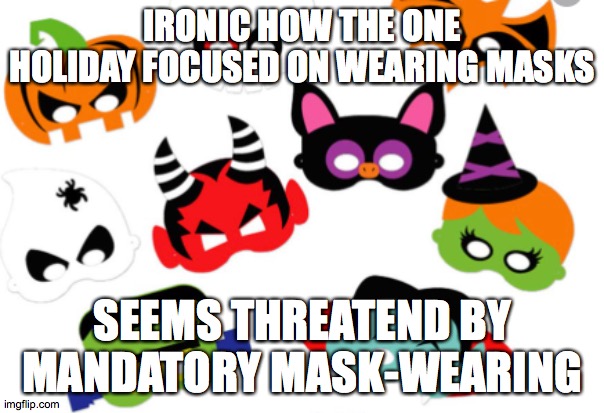 IRONIC HOW THE ONE HOLIDAY FOCUSED ON WEARING MASKS; SEEMS THREATEND BY MANDATORY MASK-WEARING | made w/ Imgflip meme maker