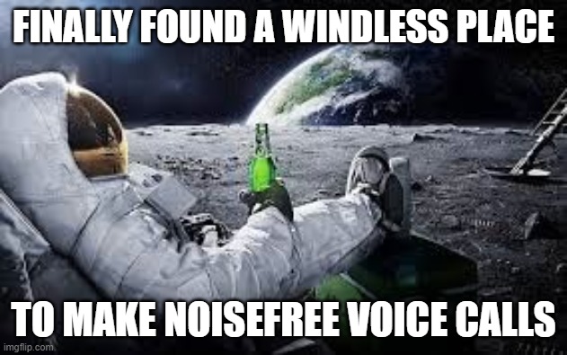 Windless place | FINALLY FOUND A WINDLESS PLACE; TO MAKE NOISEFREE VOICE CALLS | image tagged in moon vacation | made w/ Imgflip meme maker