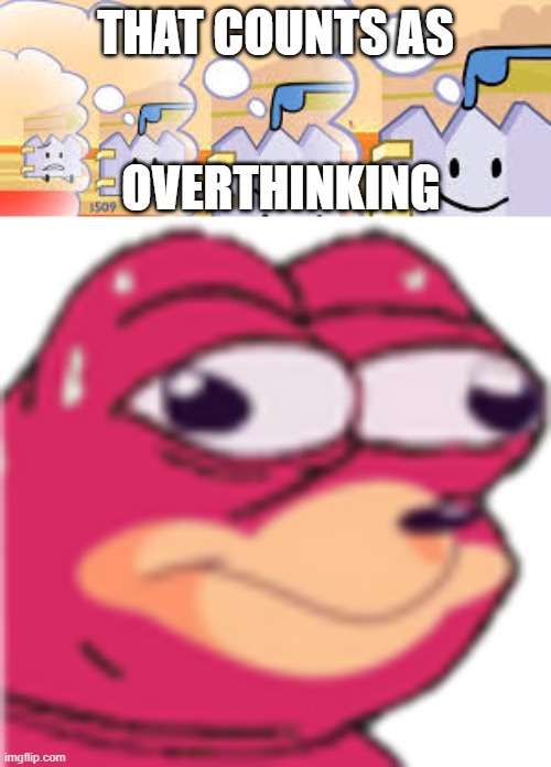 Overthinking Moment | THAT COUNTS AS; OVERTHINKING | image tagged in gaty is safe as well bfb | made w/ Imgflip meme maker