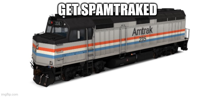 Amtrak F40PH | GET SPAMTRAKED | image tagged in amtrak f40ph | made w/ Imgflip meme maker