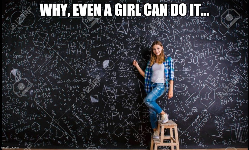 WHY, EVEN A GIRL CAN DO IT... | made w/ Imgflip meme maker