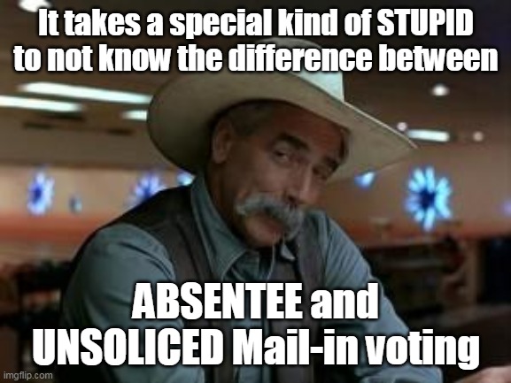 Absentee vs mail in votes | It takes a special kind of STUPID to not know the difference between; ABSENTEE and UNSOLICED Mail-in voting | image tagged in special kind of stupid,libtard | made w/ Imgflip meme maker