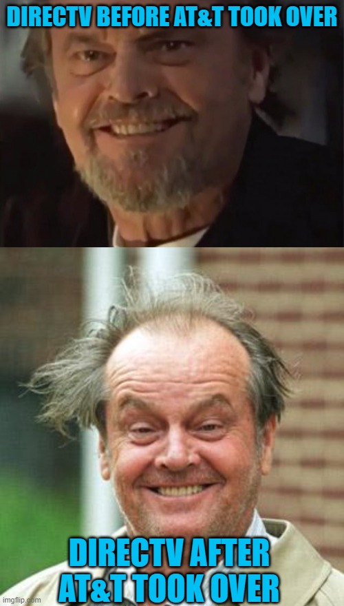DIRECTV BEFORE AT&T TOOK OVER; DIRECTV AFTER AT&T TOOK OVER | image tagged in jack nicholson crazy hair,jack nickolson | made w/ Imgflip meme maker