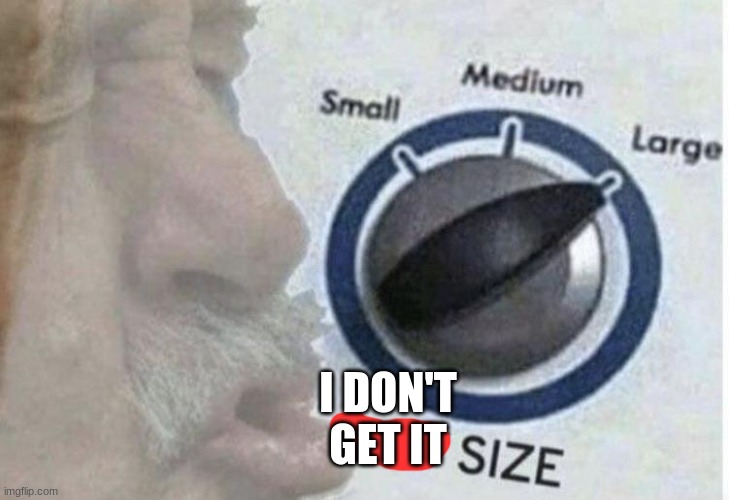 Oof size large | I DON'T GET IT | image tagged in oof size large | made w/ Imgflip meme maker